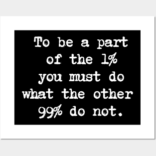 Motivational Quote - To be a part of the 1% you must do what the other 99% do not. Posters and Art